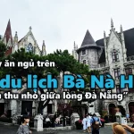 VIDEO: Một ngày ăn ngủ trên Khu Du lịch Bà Nà Hills – “Châu Âu thu nhỏ giữa lòng Đà Nẵng”